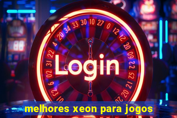 melhores xeon para jogos